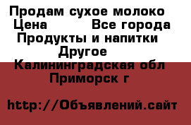 Продам сухое молоко › Цена ­ 131 - Все города Продукты и напитки » Другое   . Калининградская обл.,Приморск г.